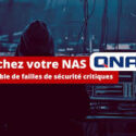 Failles De Sécurité Dans Les NAS Et Routeurs QNAP : Ce Que Vous Devez Savoir Pour Protéger Vos Données